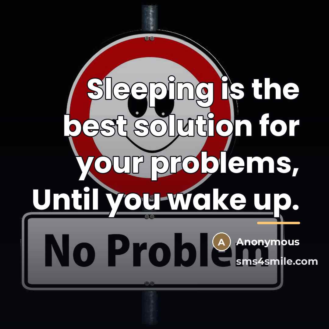 “Sleeping is the best solution for your problems, Until you…” quote by Anonymous