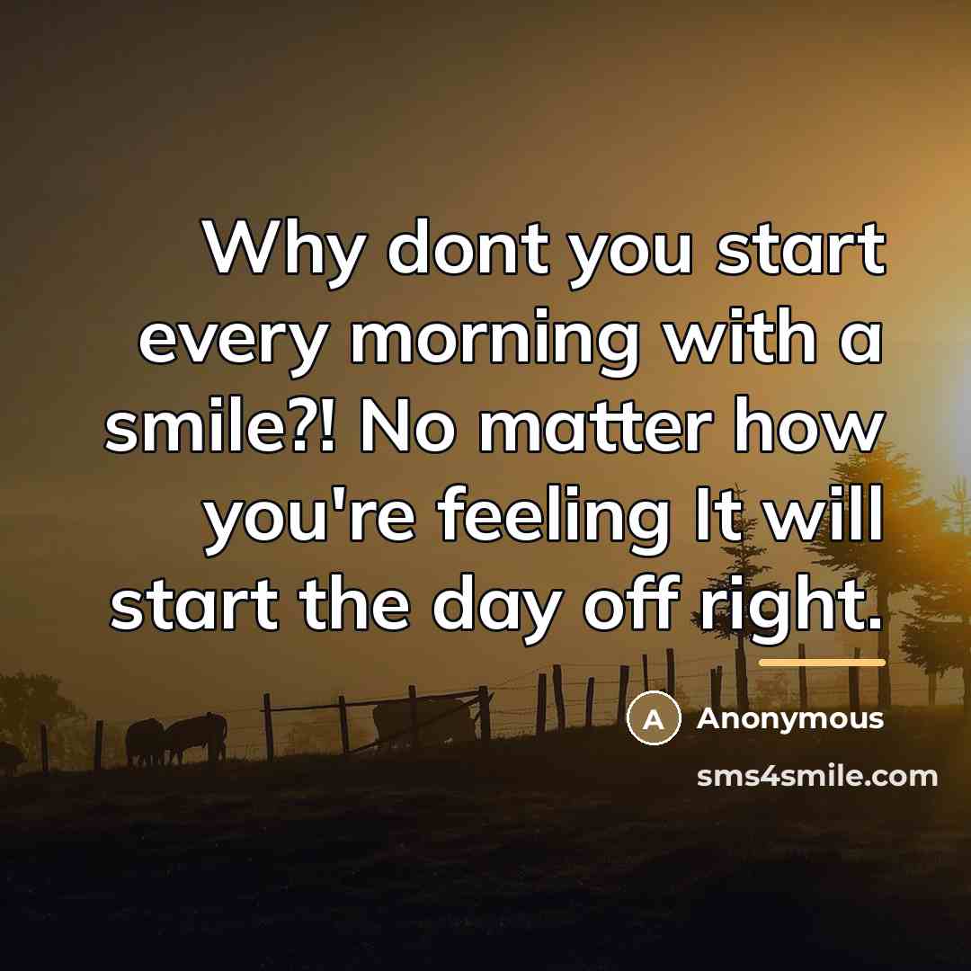 “Why dont you start every morning with a smile?! No…” quote by Anonymous