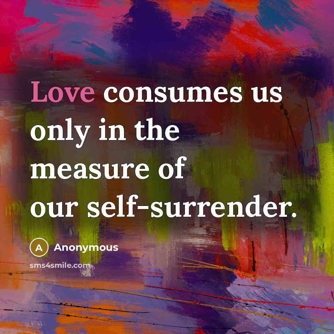 “Love consumes us only in the measure of our self-surrender.…” quote by Anonymous