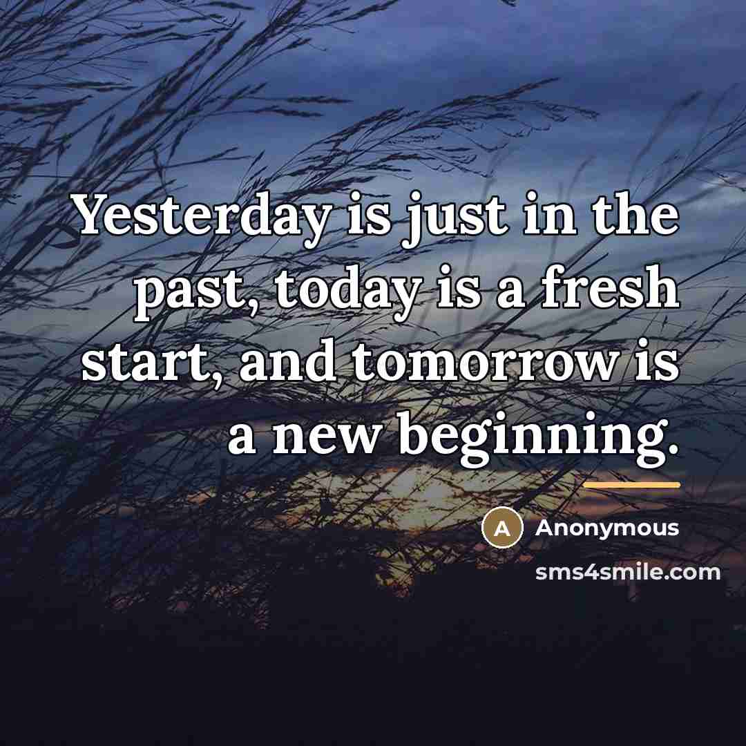 “Yesterday is just in the past, today is a fresh…” quote by Anonymous
