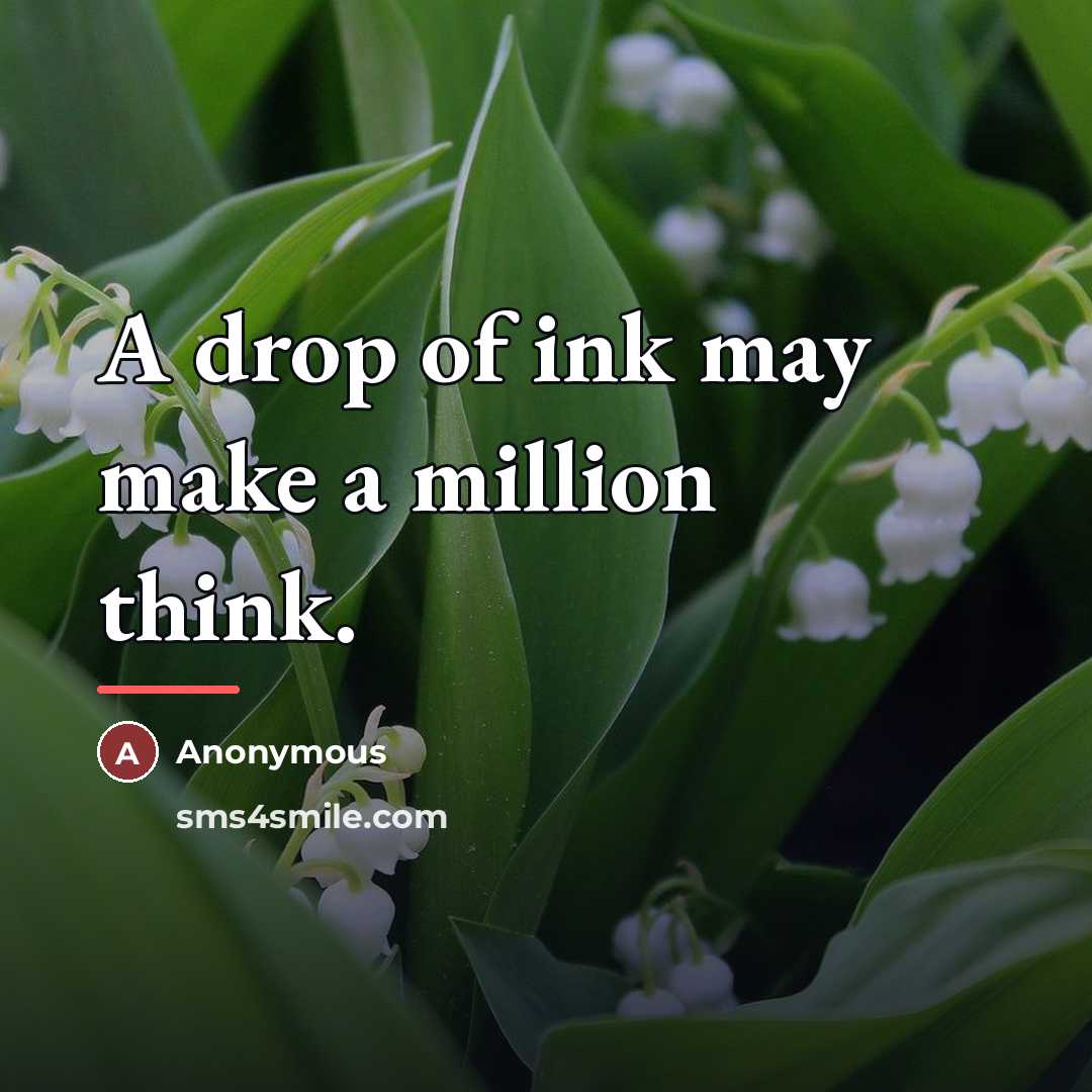 “A drop of ink may make a million think.…” quote by Anonymous