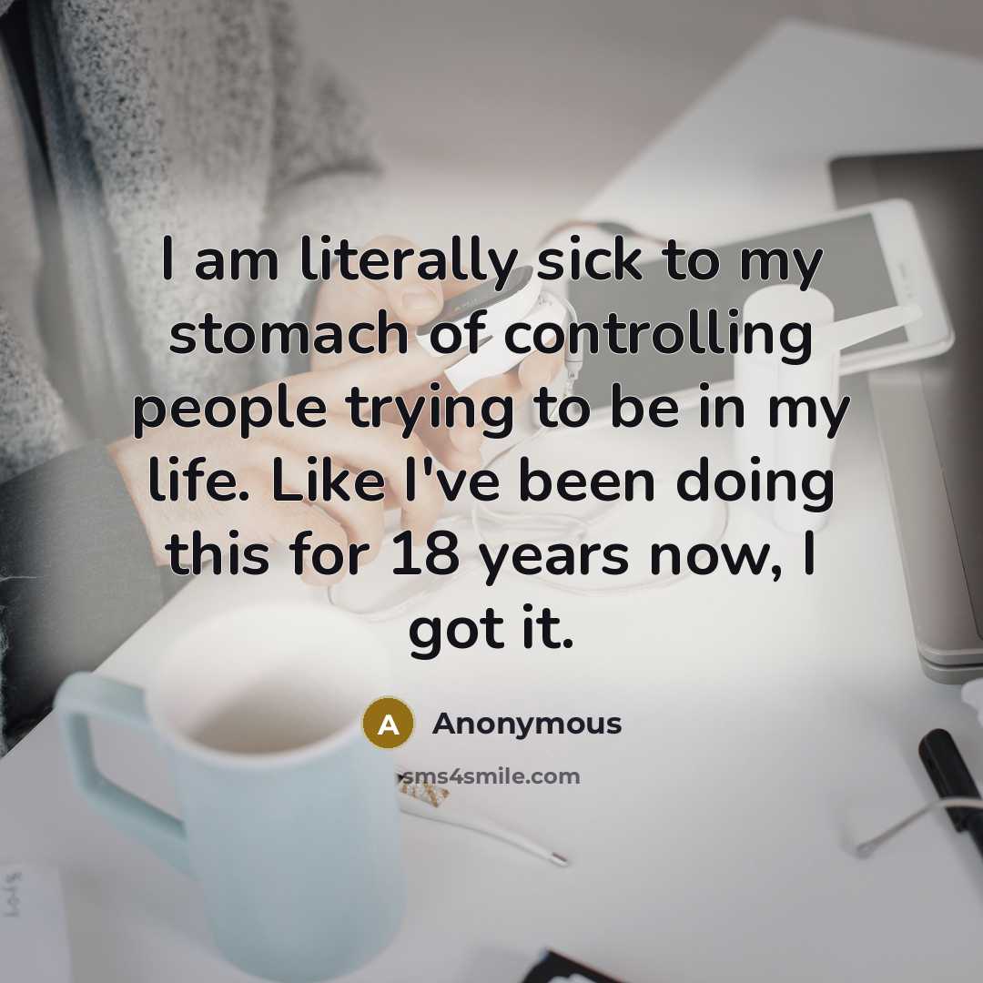 “I am literally sick to my stomach of controlling people…” quote by Anonymous