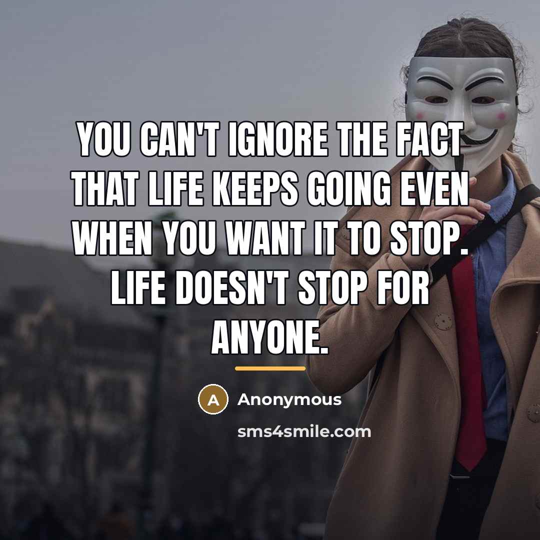 “You can't ignore the fact that life keeps going even…” quote by Anonymous