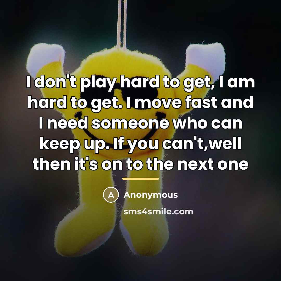 “I don't play hard to get, I am hard to…” quote by Anonymous