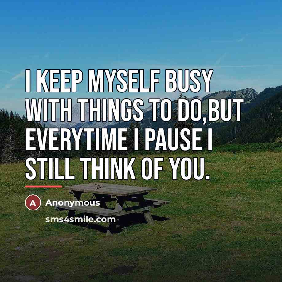 “I keep myself busy with things to do,but everytime I…” quote by Anonymous