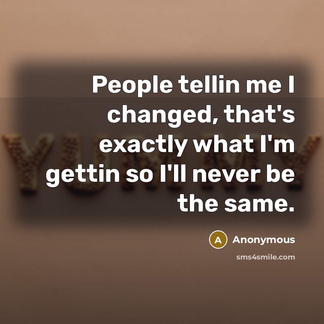 “People tellin me I changed, that's exactly what I'm gettin…” quote by Anonymous