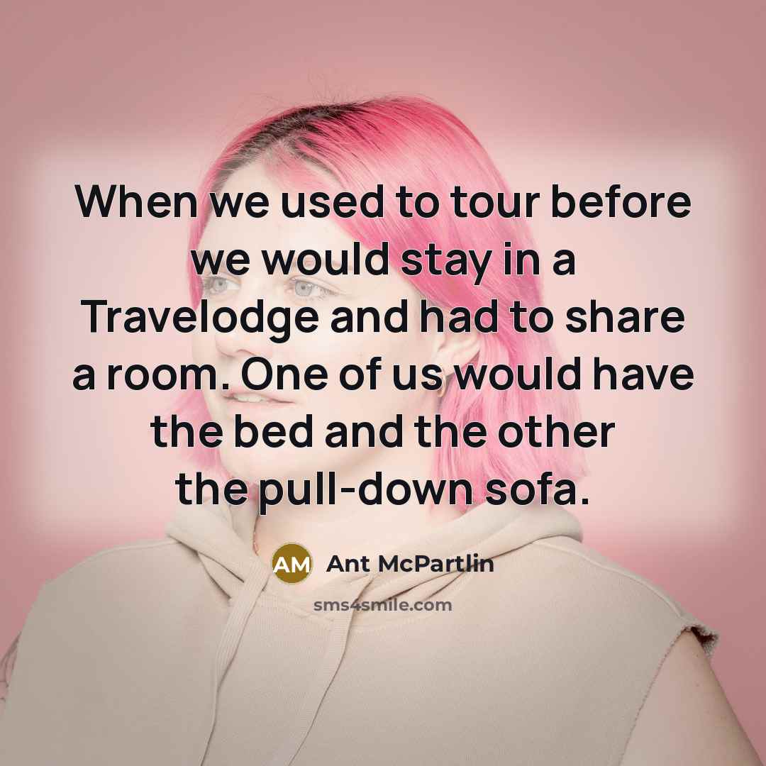 “When we used to tour before we would stay in…” quote by Ant McPartlin