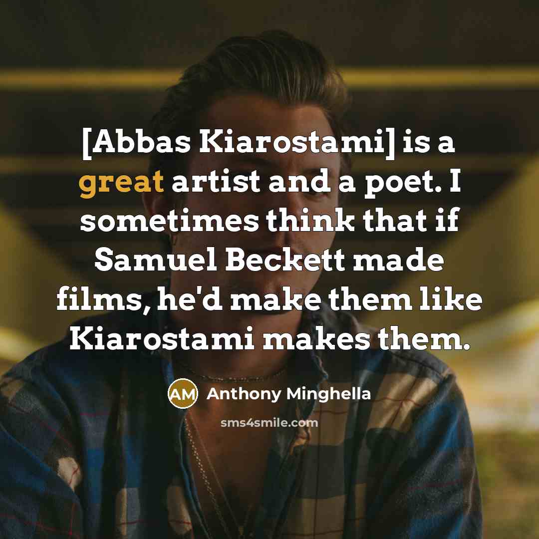 “[Abbas Kiarostami] is a great artist and a poet. I…” quote by Anthony Minghella