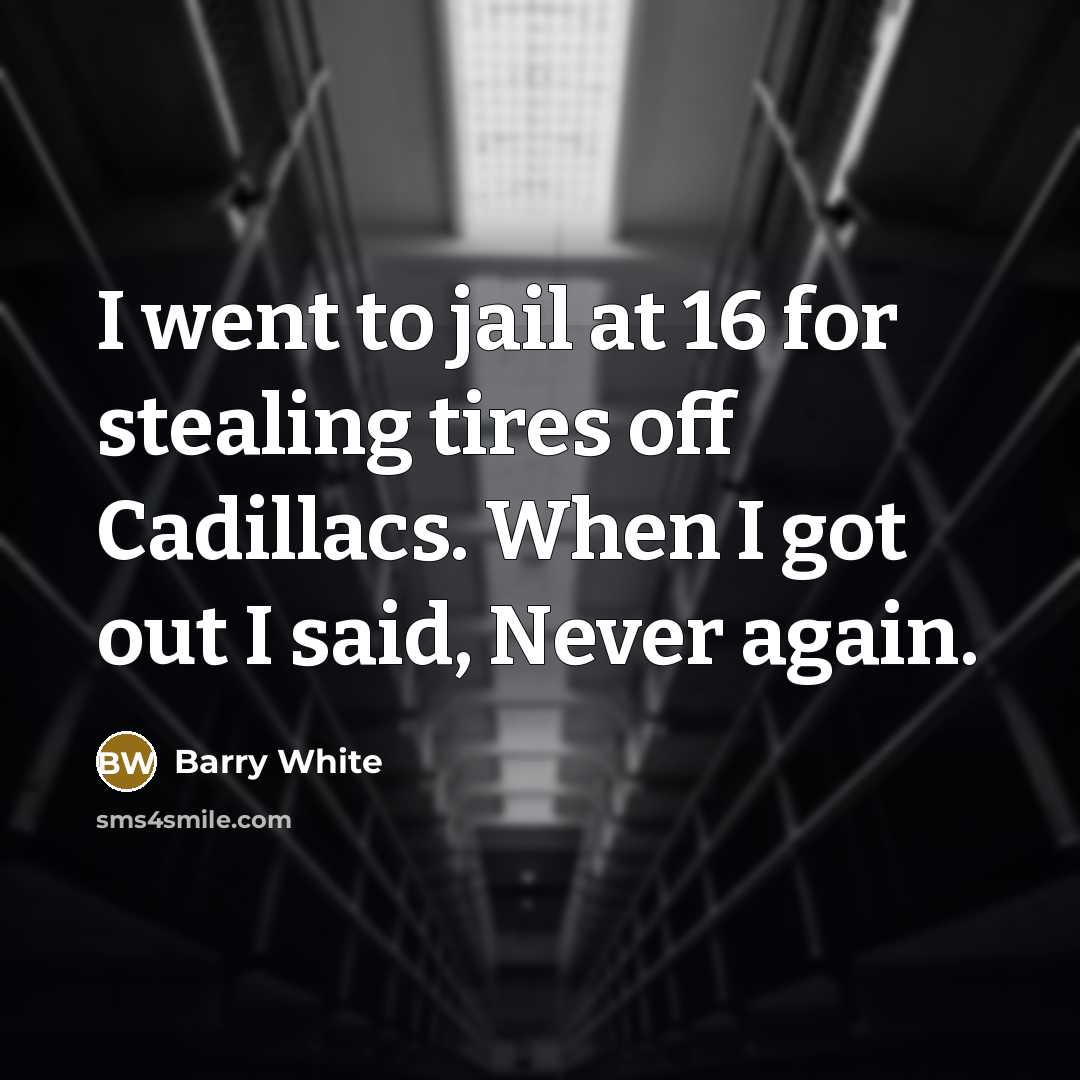 “I went to jail at 16 for stealing tires off…” quote by Barry White