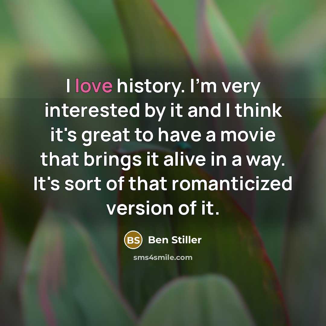 “I love history. I'm very interested by it and I…” quote by Ben Stiller