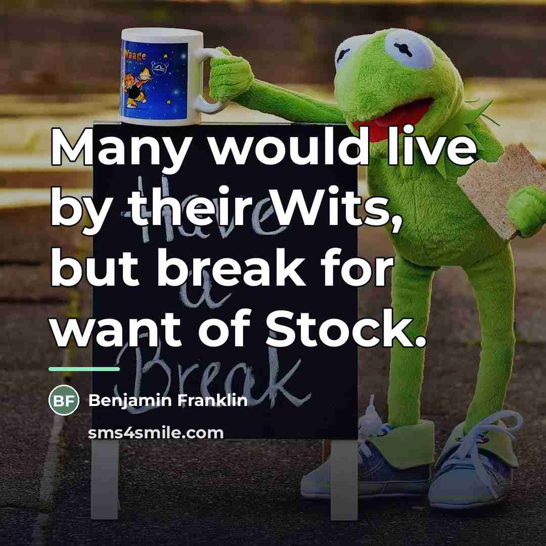 “Many would live by their Wits, but break for want…” quote by Benjamin Franklin