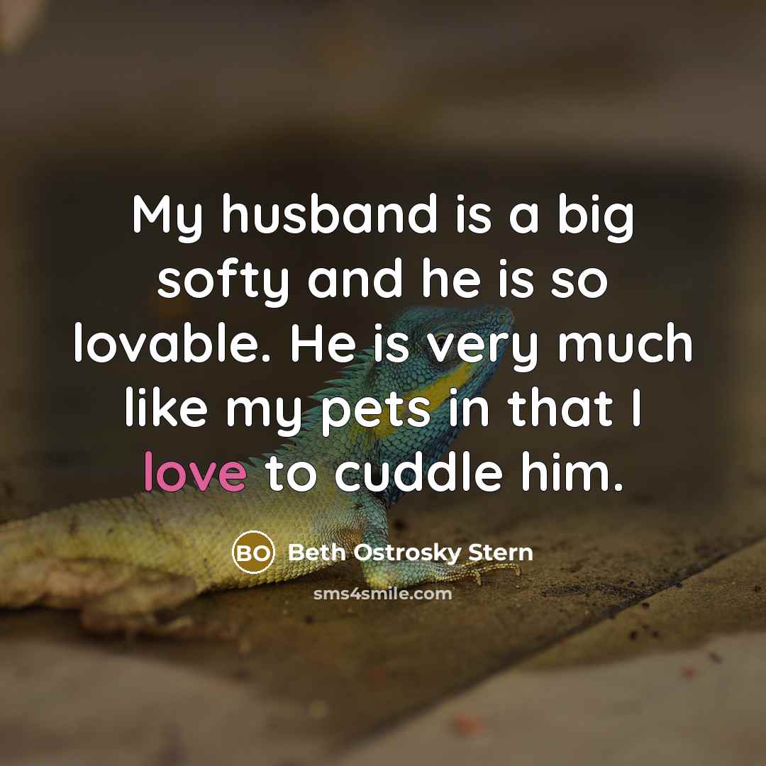 “My husband is a big softy and he is so lovable. He is very much like my pets in that I love to cuddle him.” quote by Beth Ostrosky Stern