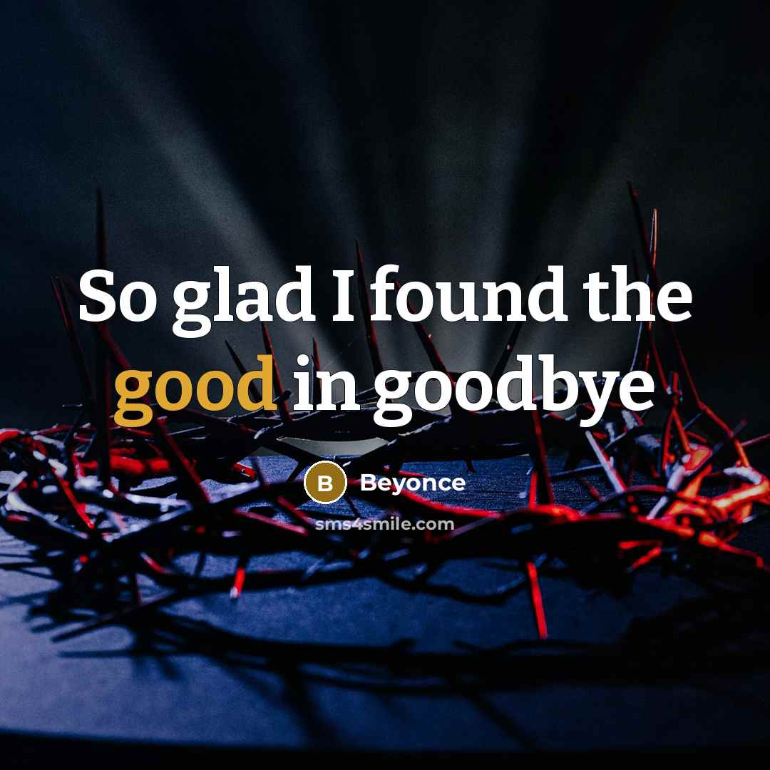 “So glad I found the good in goodbye…” quote by Beyonce