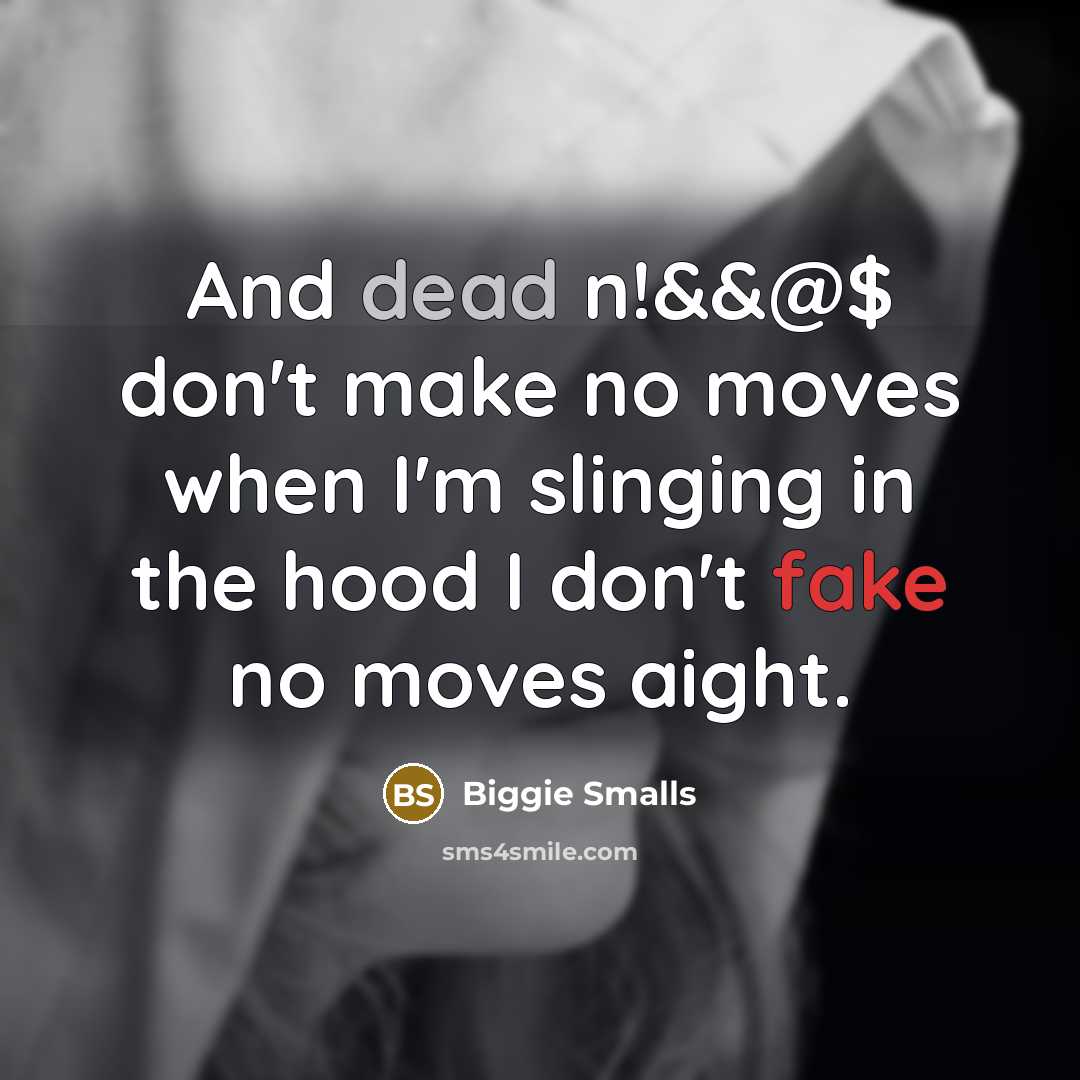 “And dead n!&&@$ don't make no moves when I'm slinging…” quote by Biggie Smalls