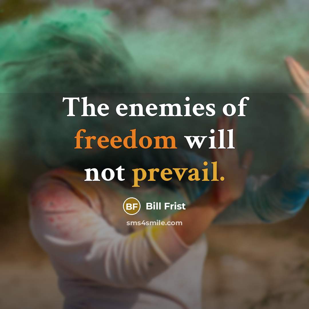 “The enemies of freedom will not prevail.” quote by Bill Frist