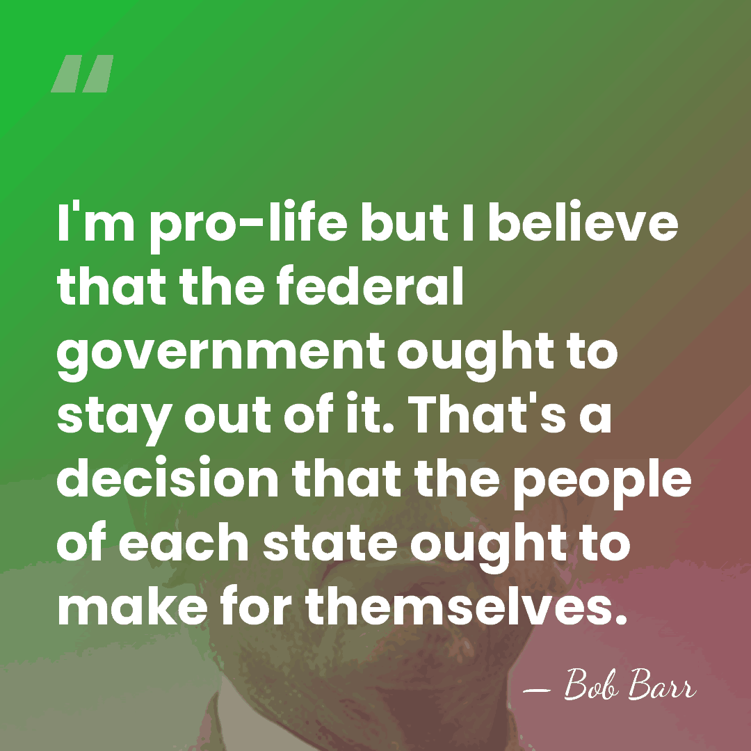I'm pro-life but I believe that the federal government ought to stay&hellip; - Bob Barr