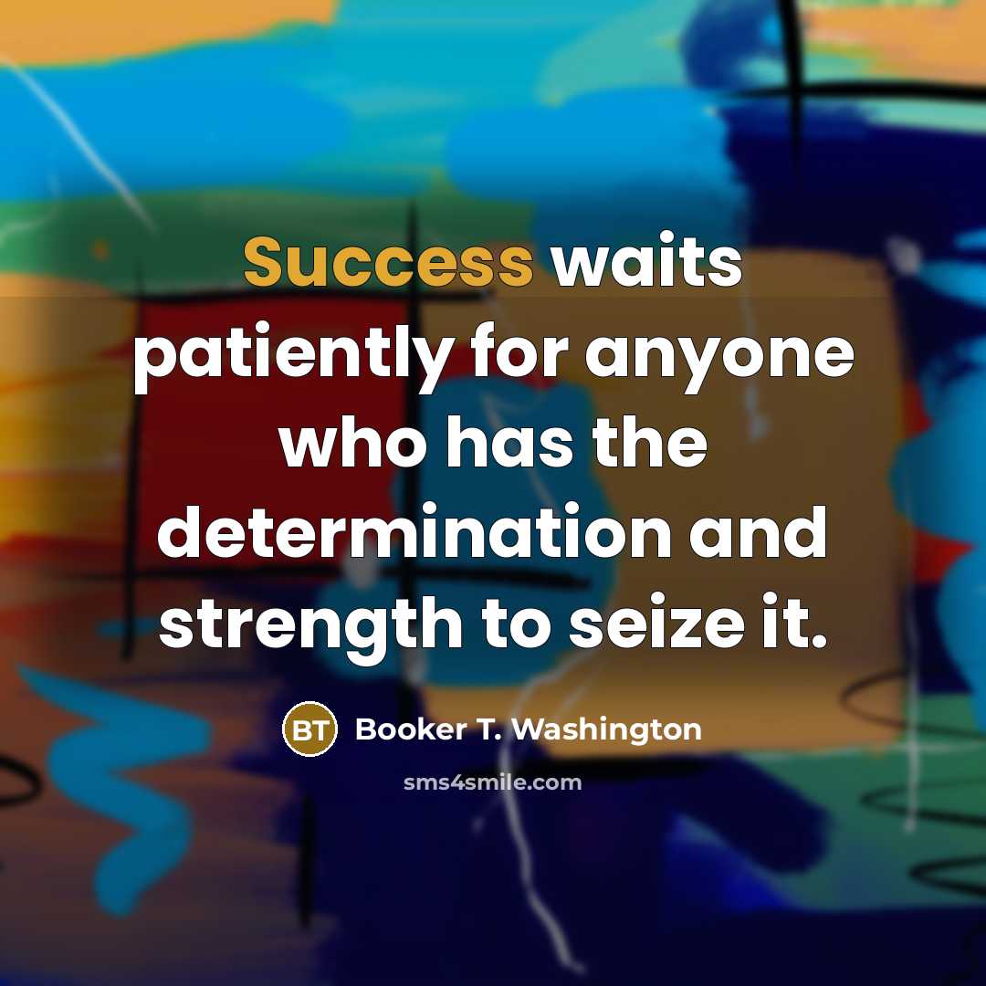 “Success waits patiently for anyone who has the determination and…” quote by Booker T. Washington