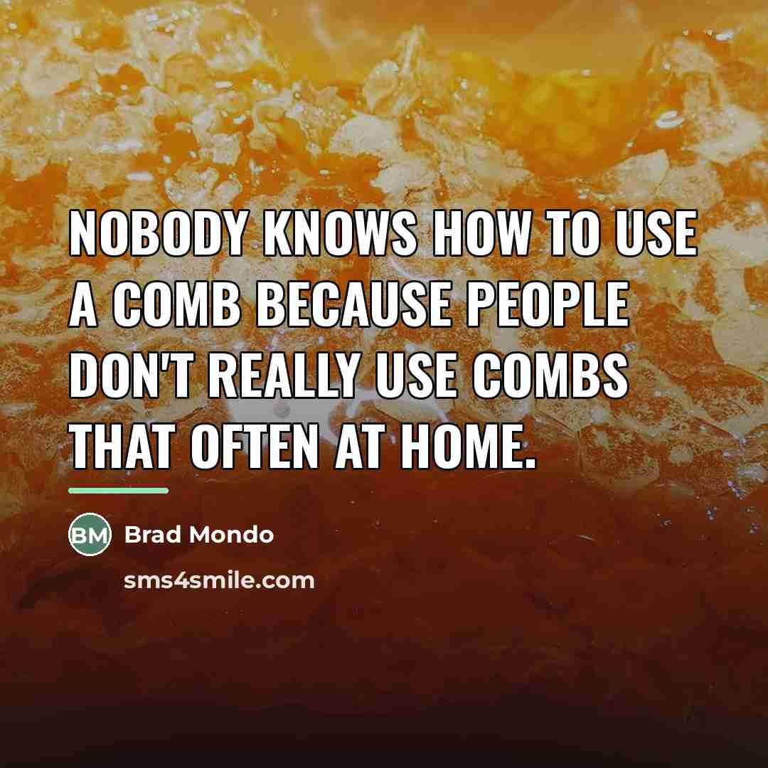 “Nobody knows how to use a comb because people don't…” quote by Brad Mondo