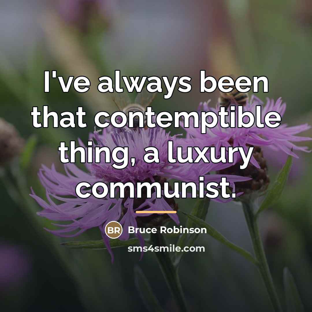 “I've always been that contemptible thing, a luxury communist.…” quote by Bruce Robinson