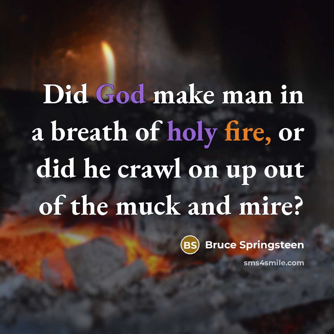 “Did God make man in a breath of holy fire,…” quote by Bruce Springsteen
