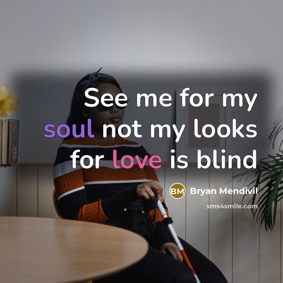 “See me for my soul not my looks for love is blind” quote by Bryan Mendivil