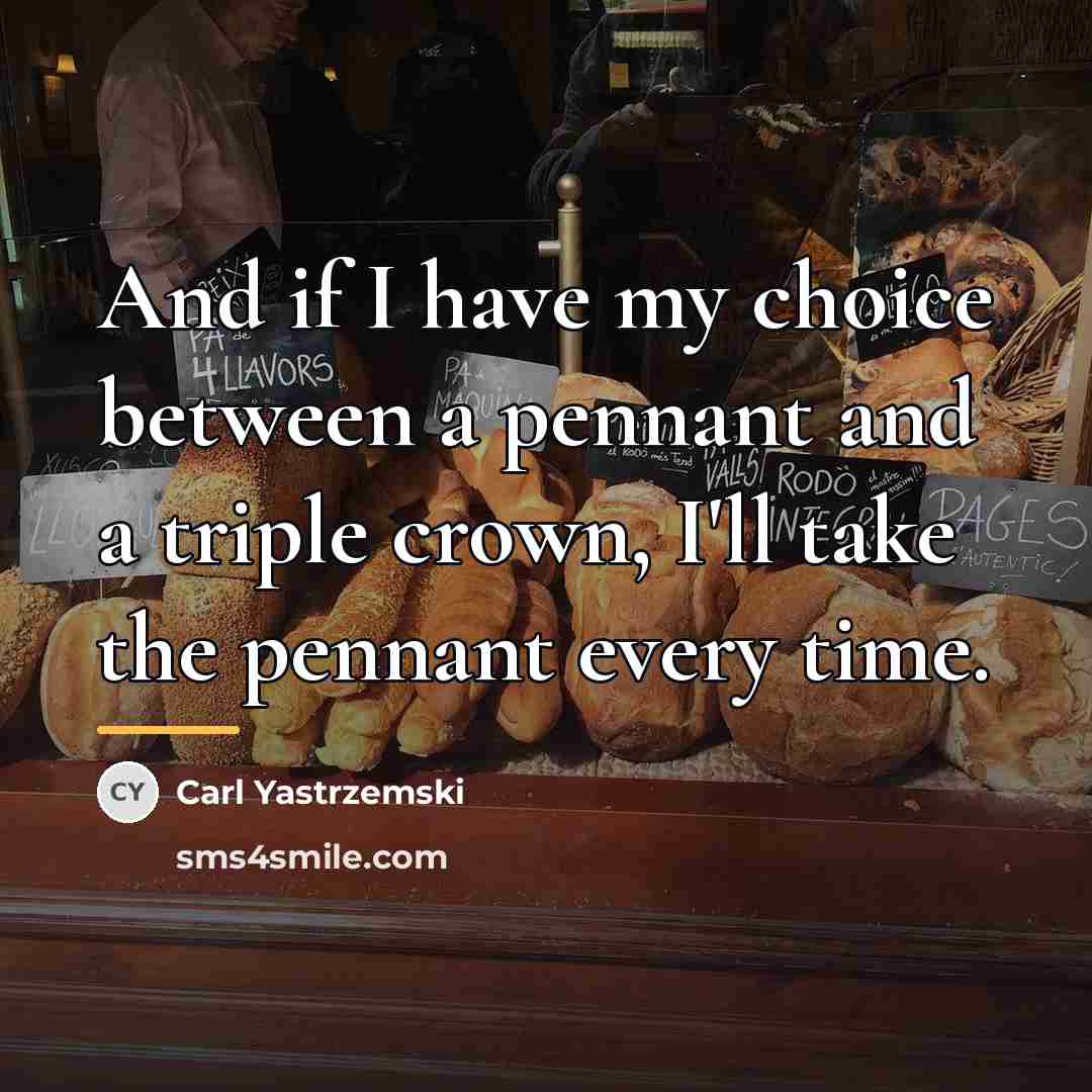 “And if I have my choice between a pennant and…” quote by Carl Yastrzemski