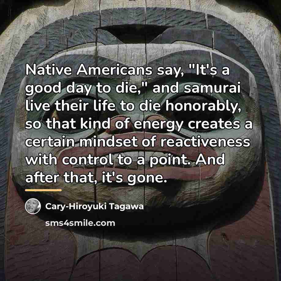 “Native Americans say, "It's a good day to die," and…” quote by Cary-Hiroyuki Tagawa