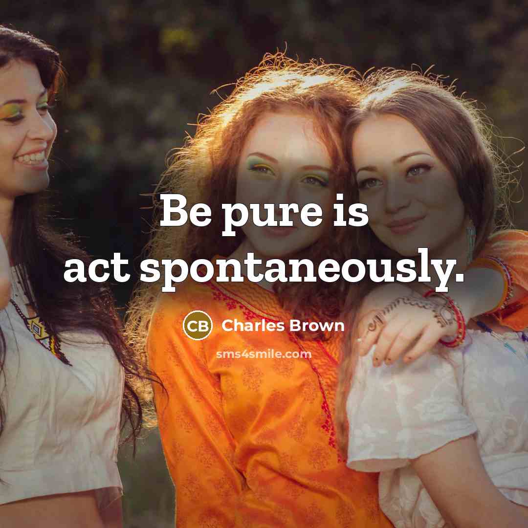 “Be pure is act spontaneously.…” quote by Charles Brown