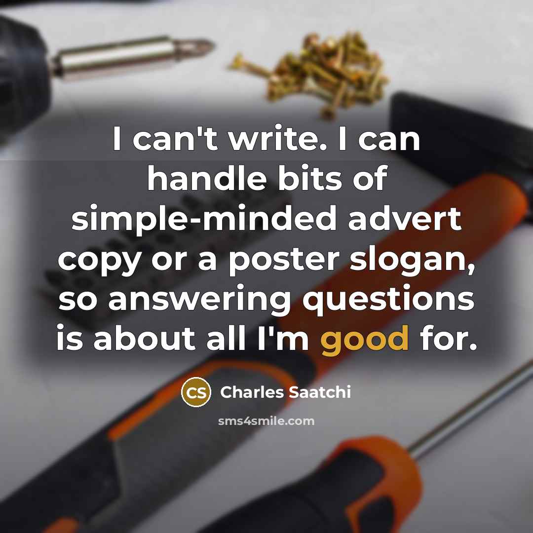 “I can't write. I can handle bits of simple-minded advert…” quote by Charles Saatchi