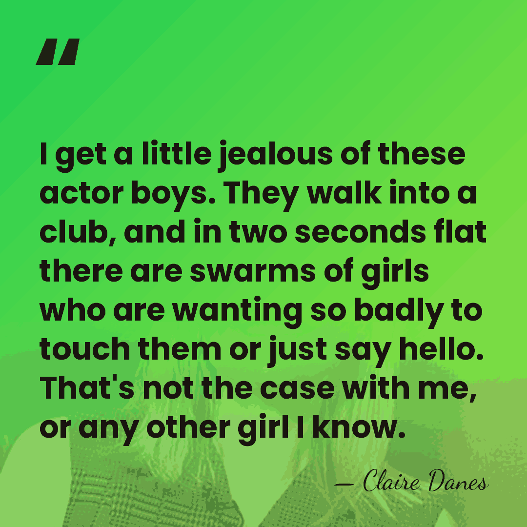 I get a little jealous of these actor boys. They walk into&hellip; - Claire Danes