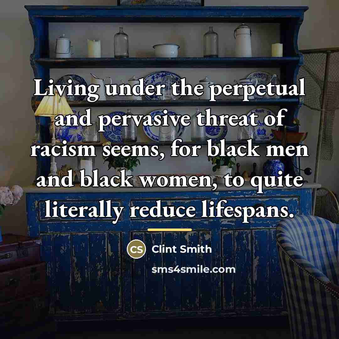 “Living under the perpetual and pervasive threat of racism seems,…” quote by Clint Smith