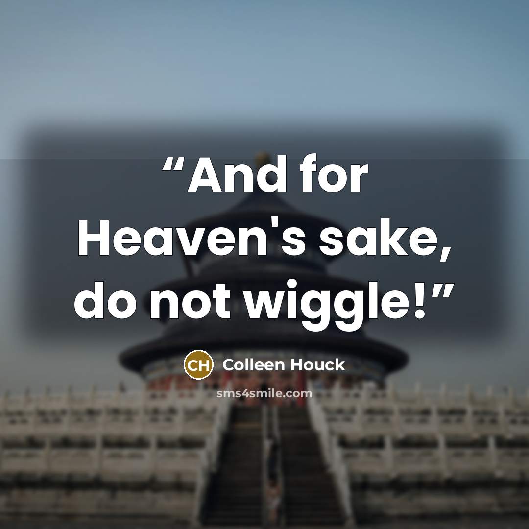 “And for Heaven's sake, do not wiggle!” quote by Colleen Houck