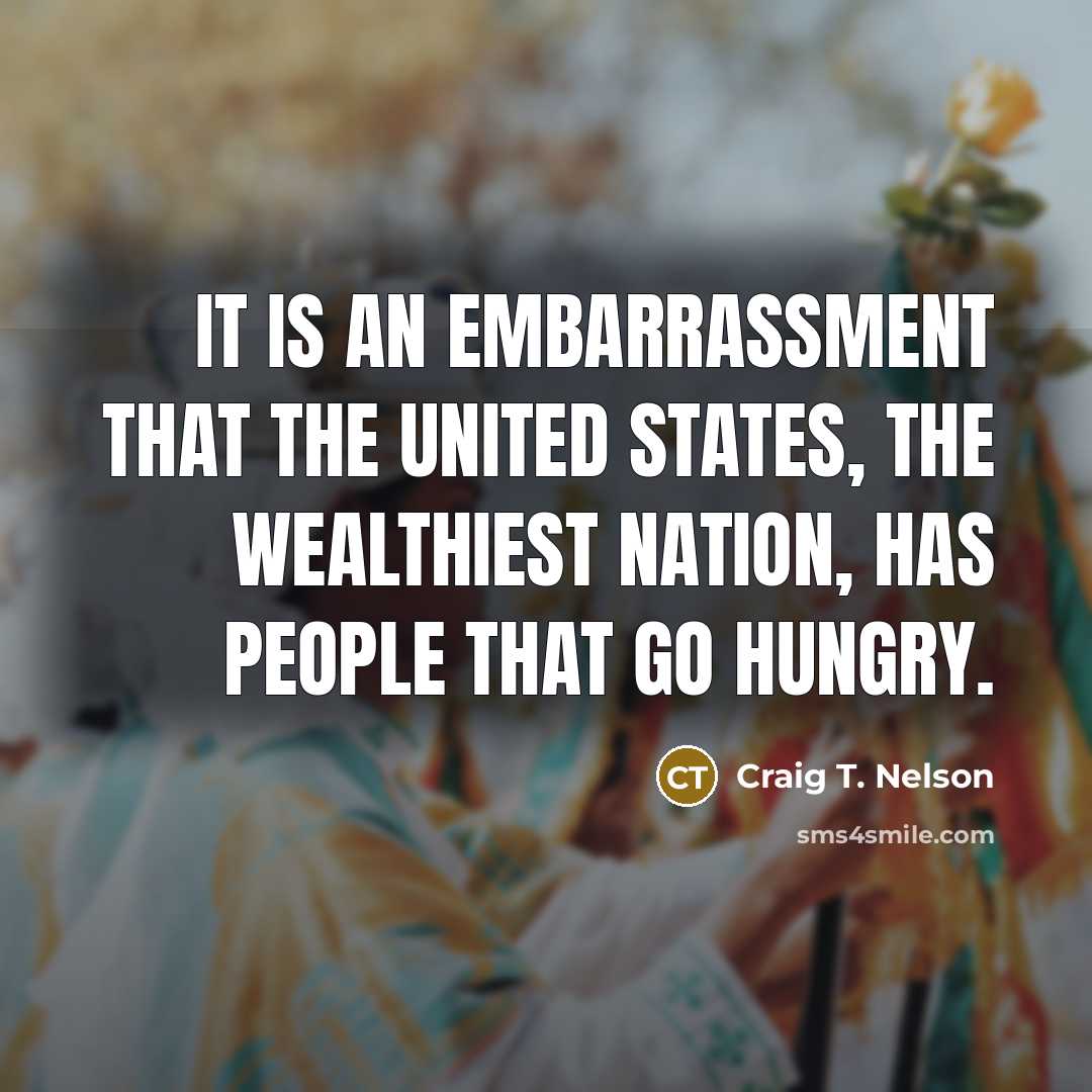 “It is an embarrassment that the United States, the wealthiest…” quote by Craig T. Nelson