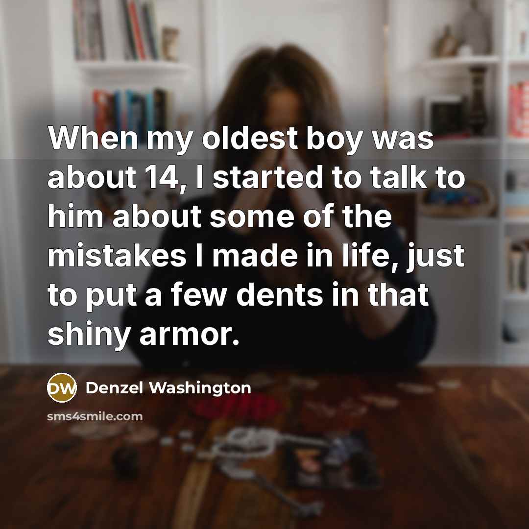 “When my oldest boy was about 14, I started to…” quote by Denzel Washington