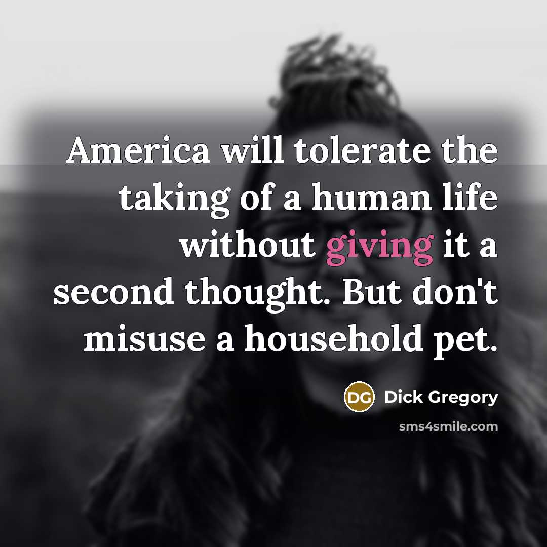 “America will tolerate the taking of a human life without…” quote by Dick Gregory