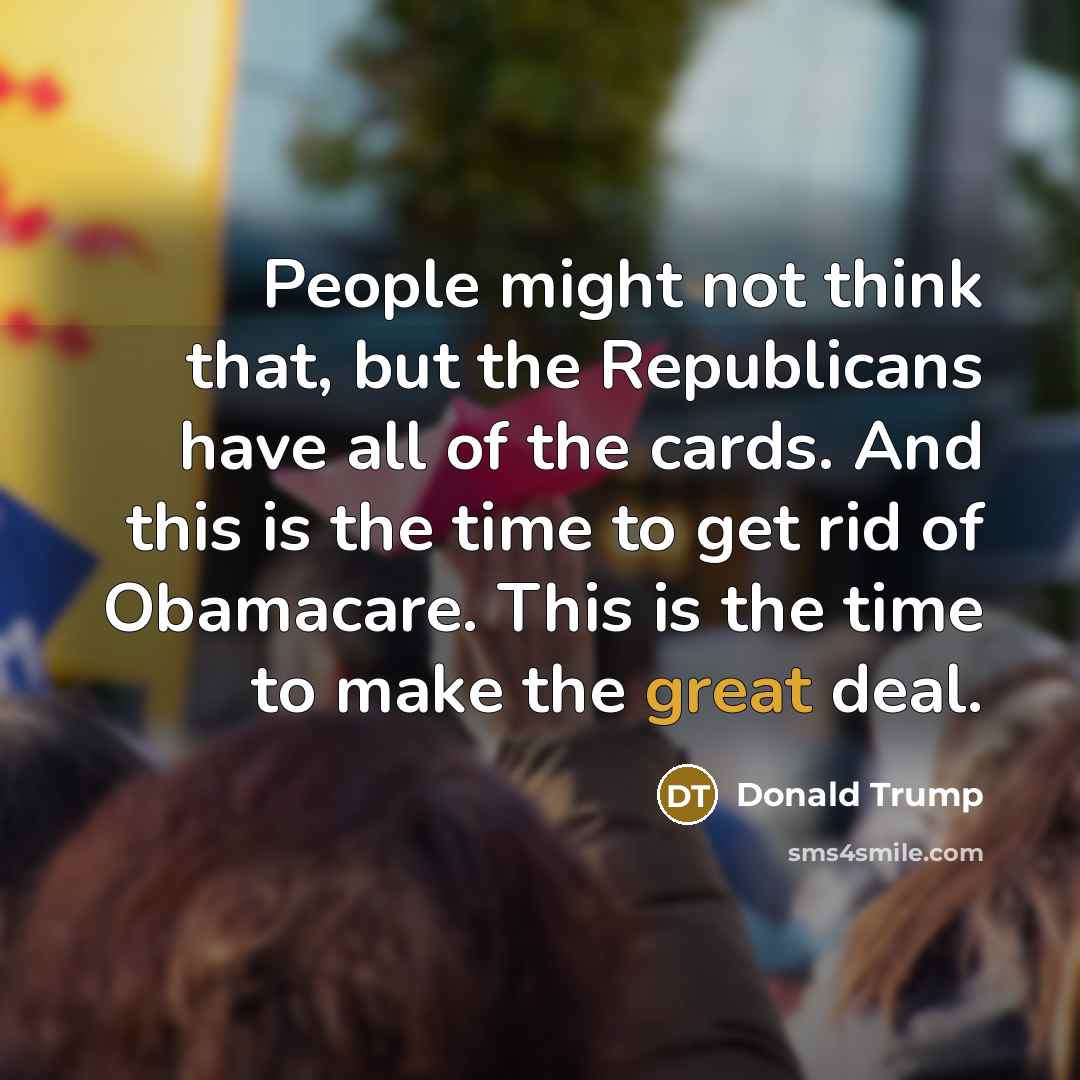 “People might not think that, but the Republicans have all…” quote by Donald Trump