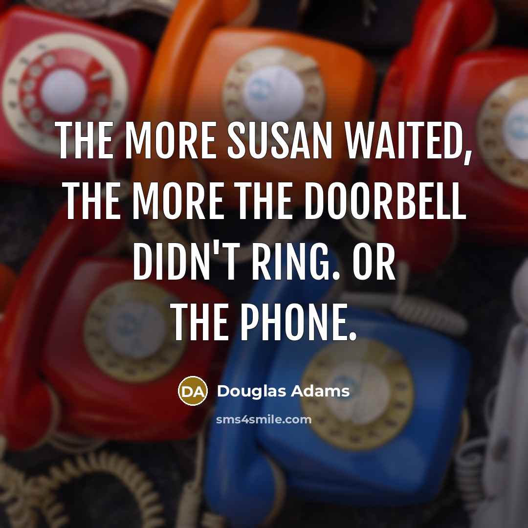 “The more Susan waited, the more the doorbell didn't ring.…” quote by Douglas Adams