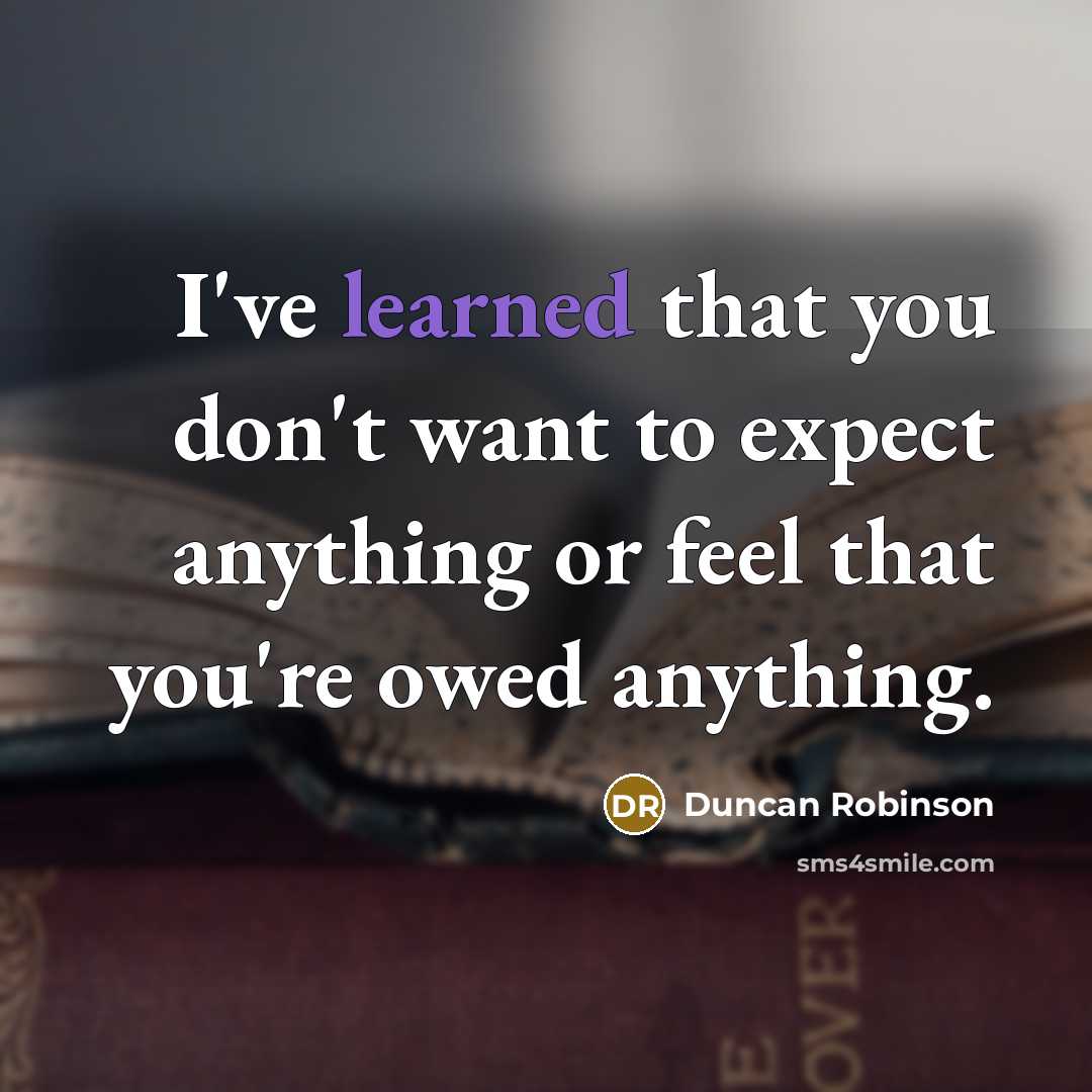 “I've learned that you don't want to expect anything or…” quote by Duncan Robinson