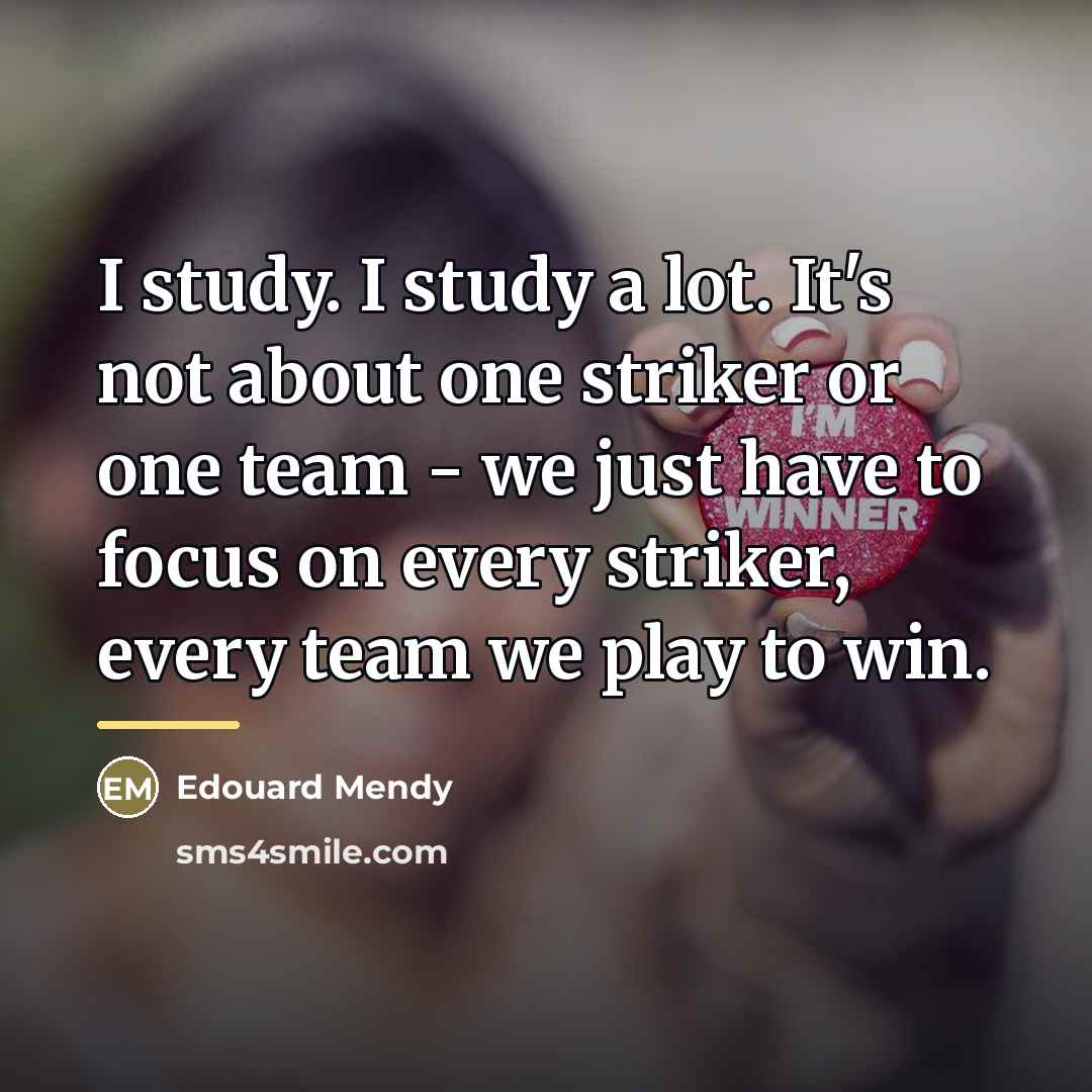 “I study. I study a lot. It's not about one…” quote by Edouard Mendy