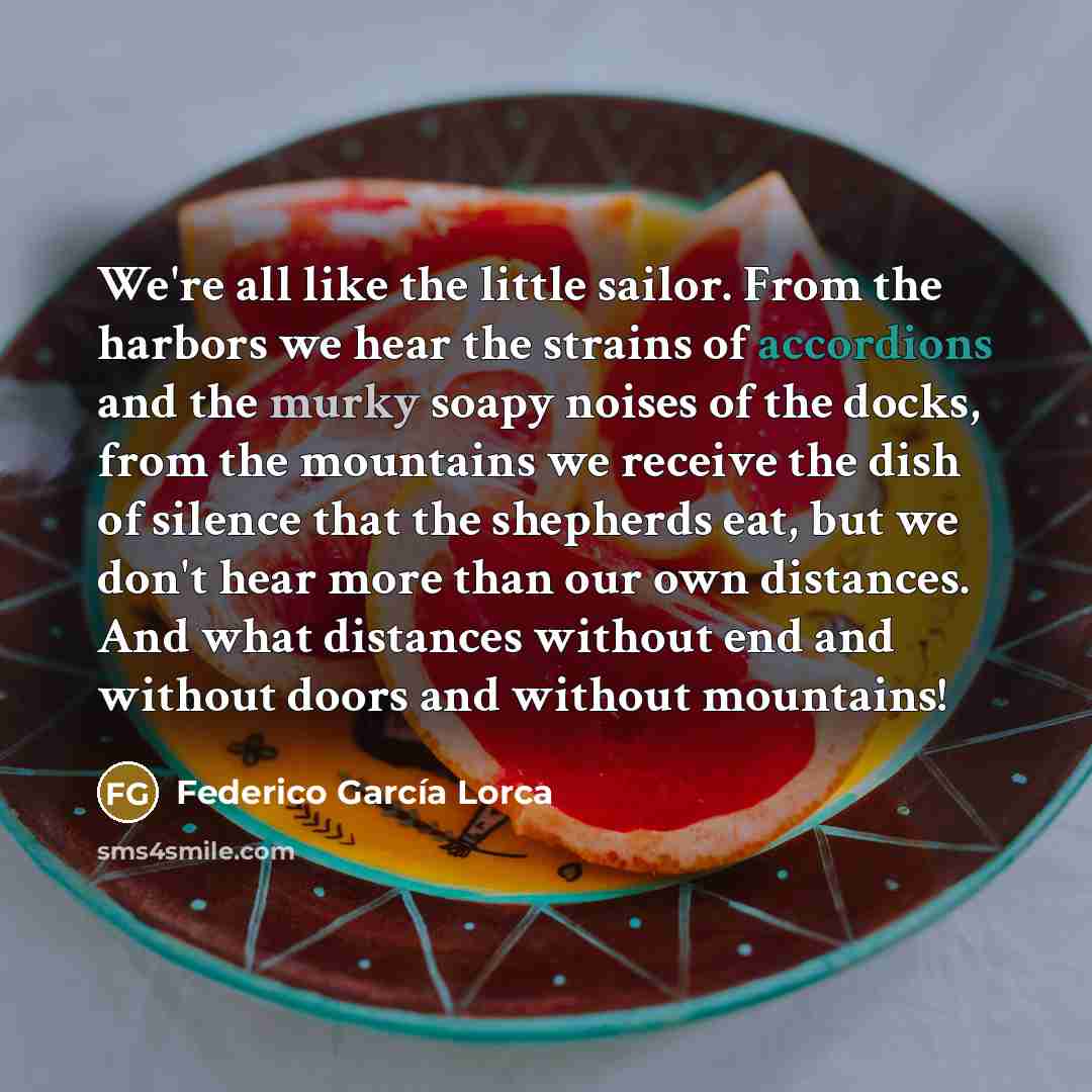 “We're all like the little sailor. From the harbors we…” quote by Federico Garcia Lorca