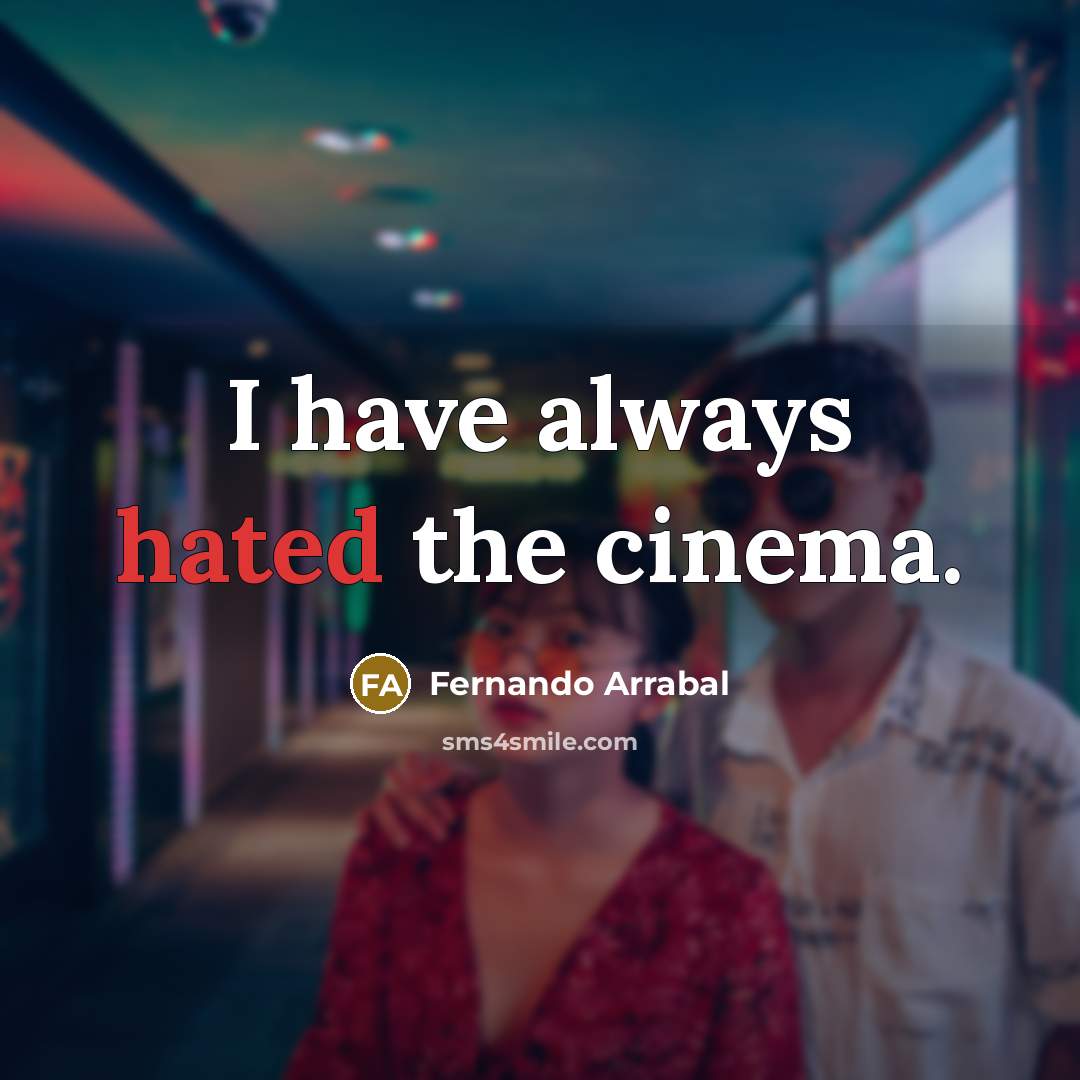 “I have always hated the cinema.…” quote by Fernando Arrabal