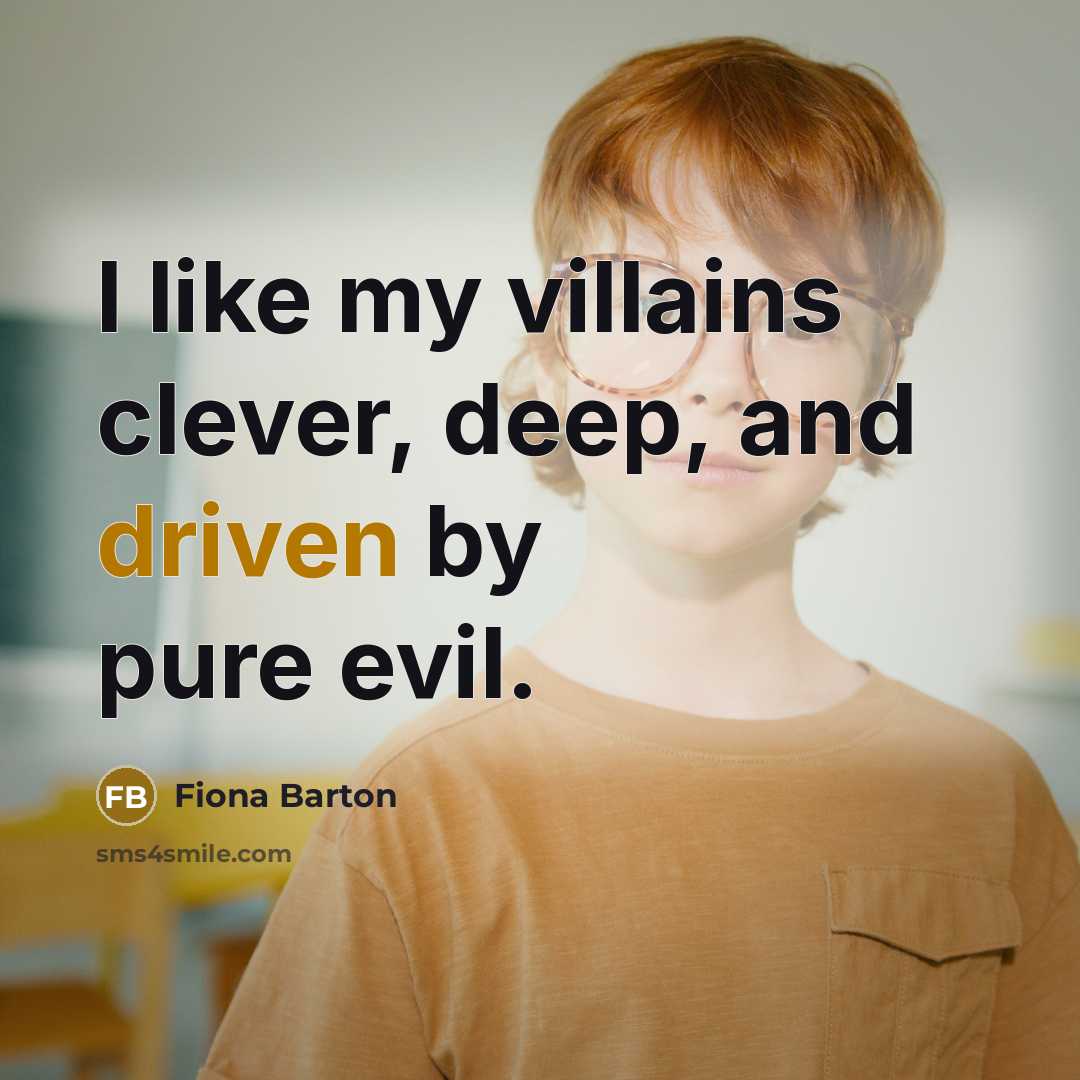 “I like my villains clever, deep, and driven by pure…” quote by Fiona Barton