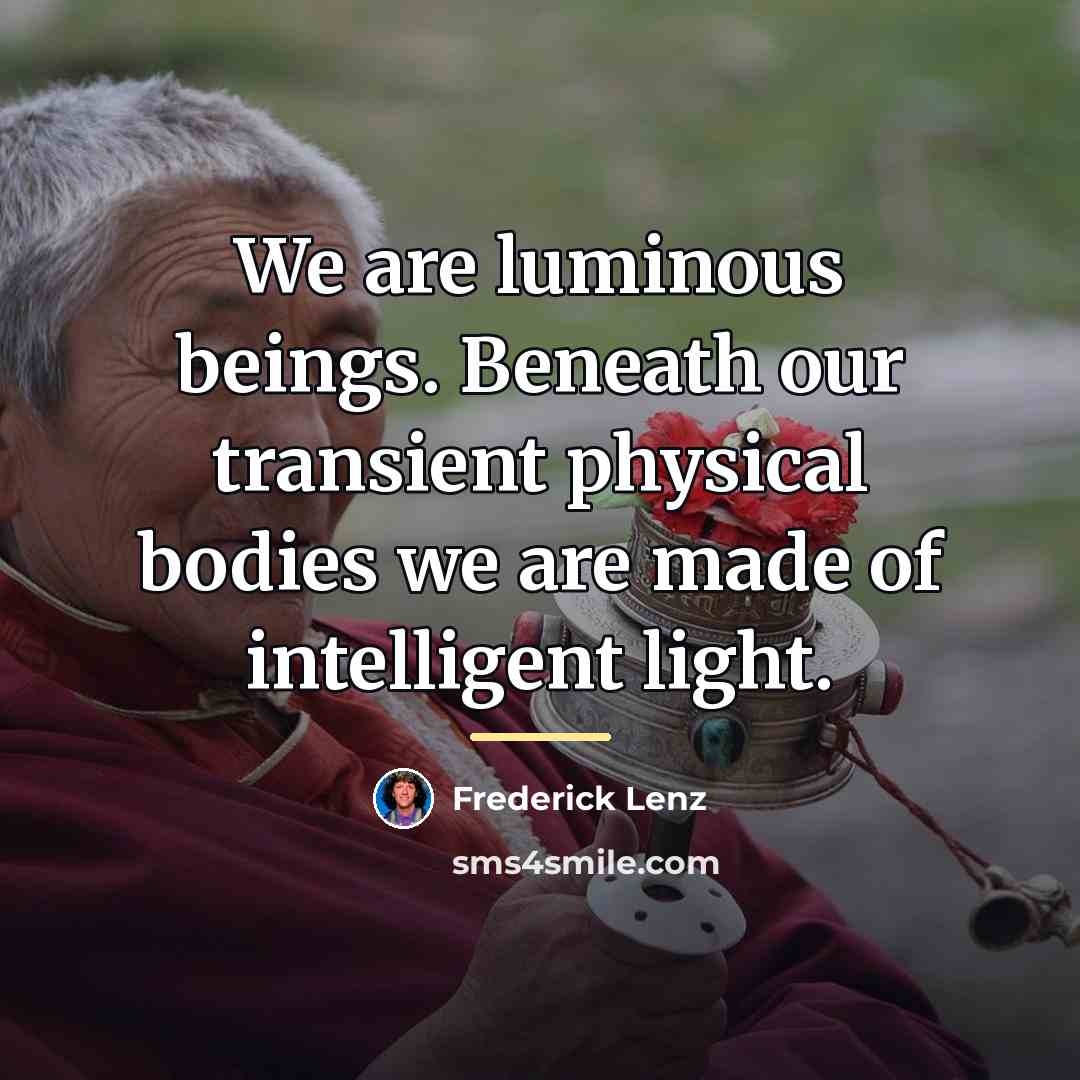 “We are luminous beings. Beneath our transient physical bodies we…” quote by Frederick Lenz