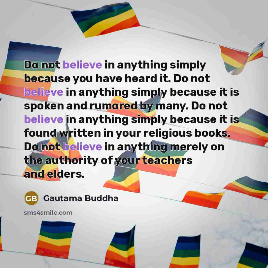 “Do not believe in anything simply because you have heard…” quote by Gautama Buddha