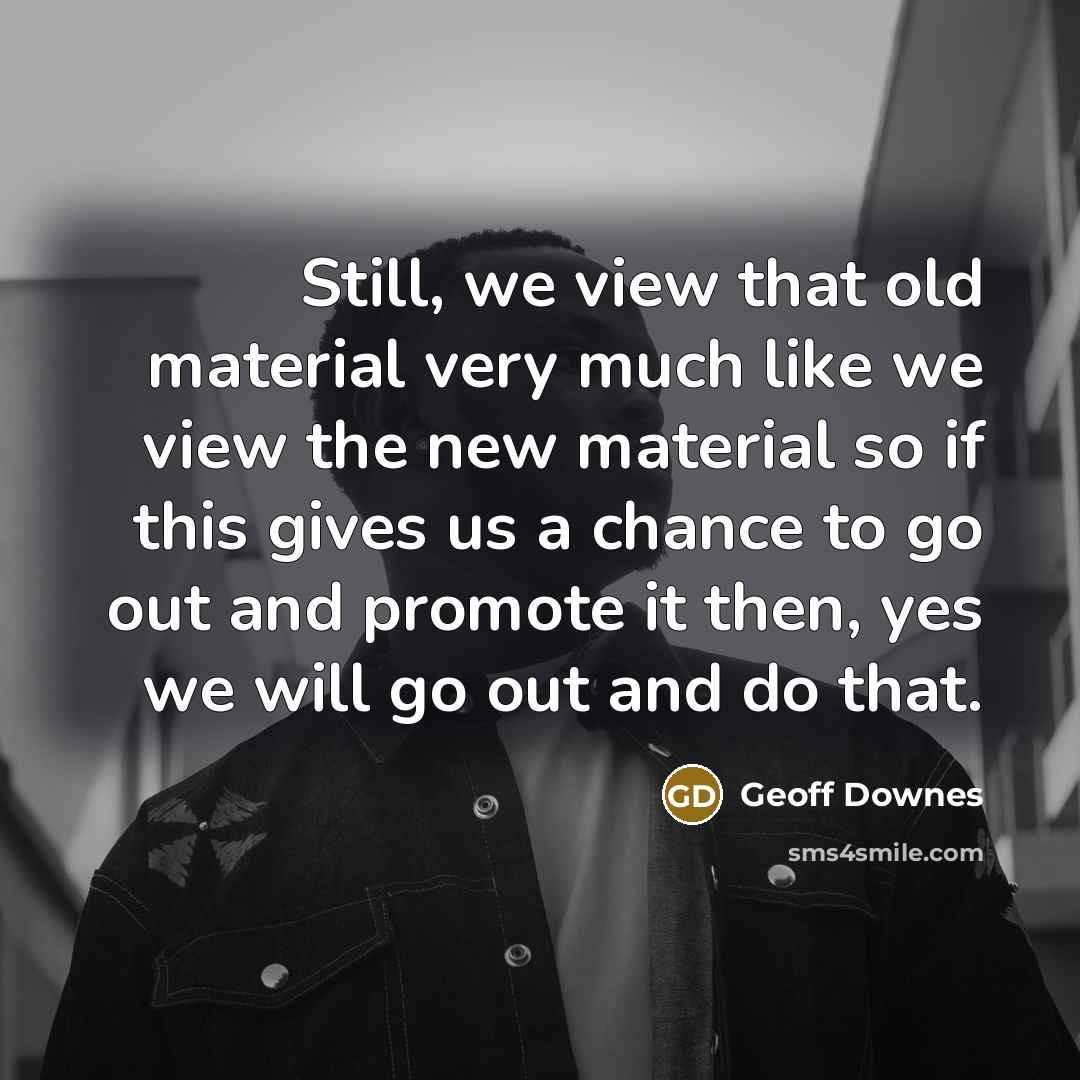 “Still, we view that old material very much like we…” quote by Geoff Downes