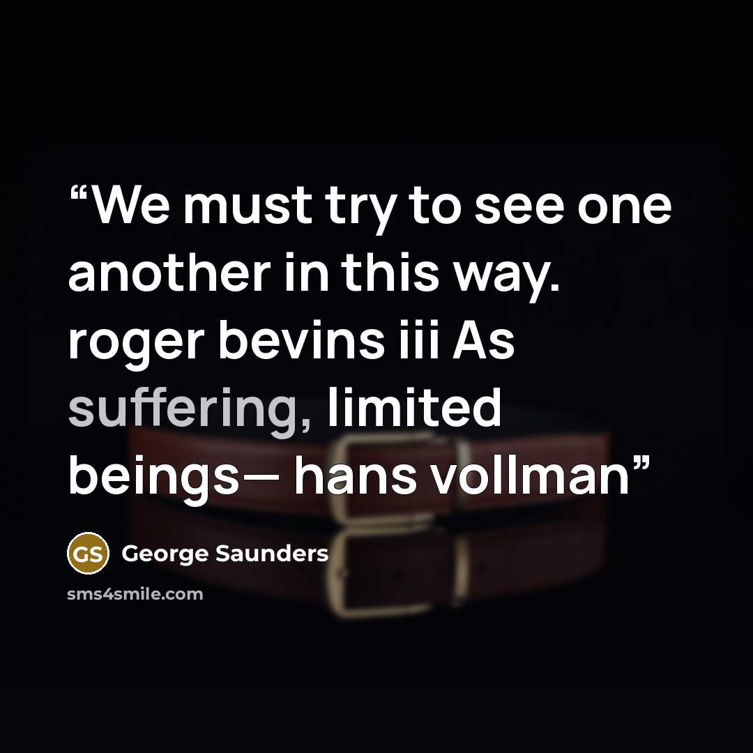 “We must try to see one another in this way. roger bevins iii As suffering, limited beings— hans vollman” quote by George Saunders
