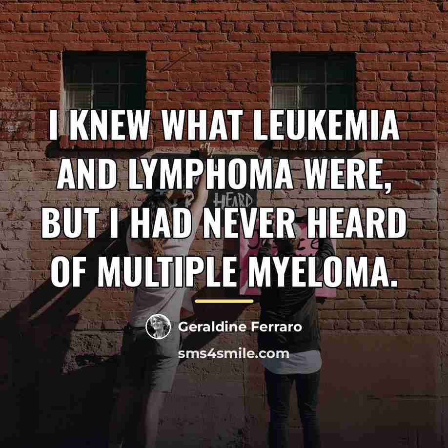 “I knew what leukemia and lymphoma were, but I had…” quote by Geraldine Ferraro