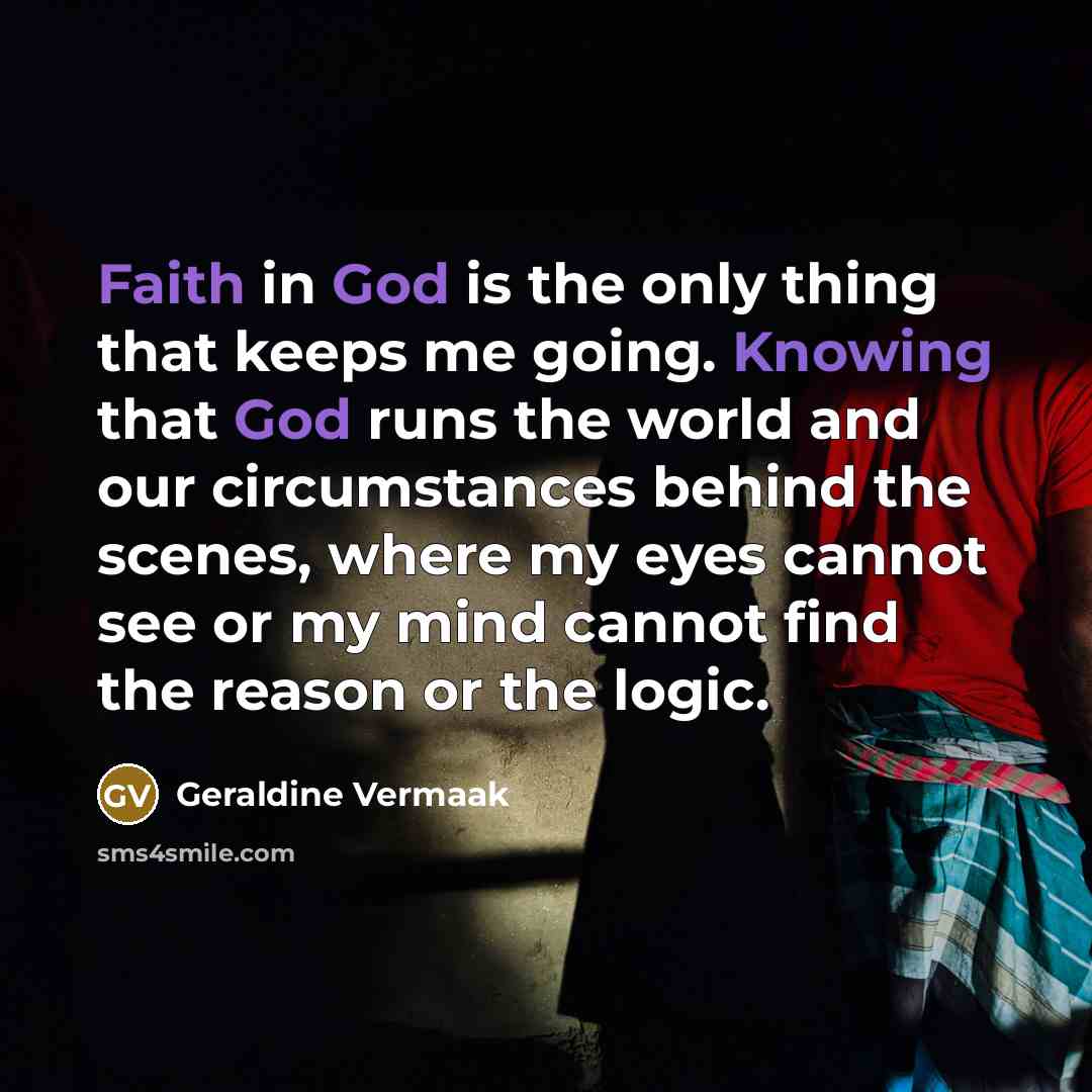 “Faith in God is the only thing that keeps me…” quote by Geraldine Vermaak