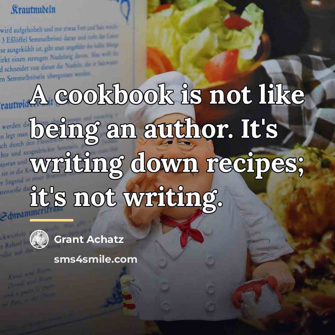 “A cookbook is not like being an author. It's writing…” quote by Grant Achatz
