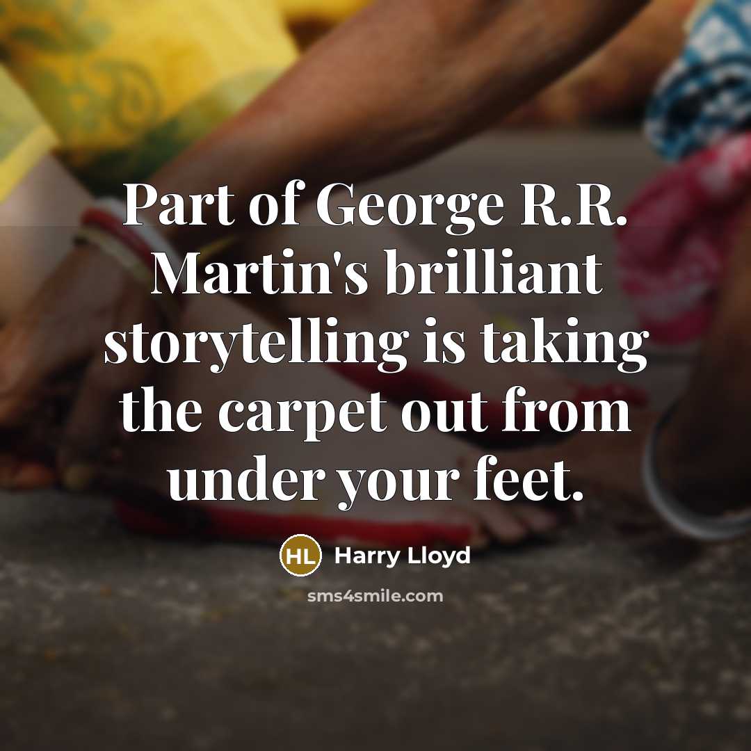 “Part of George R.R. Martin's brilliant storytelling is taking the…” quote by Harry Lloyd